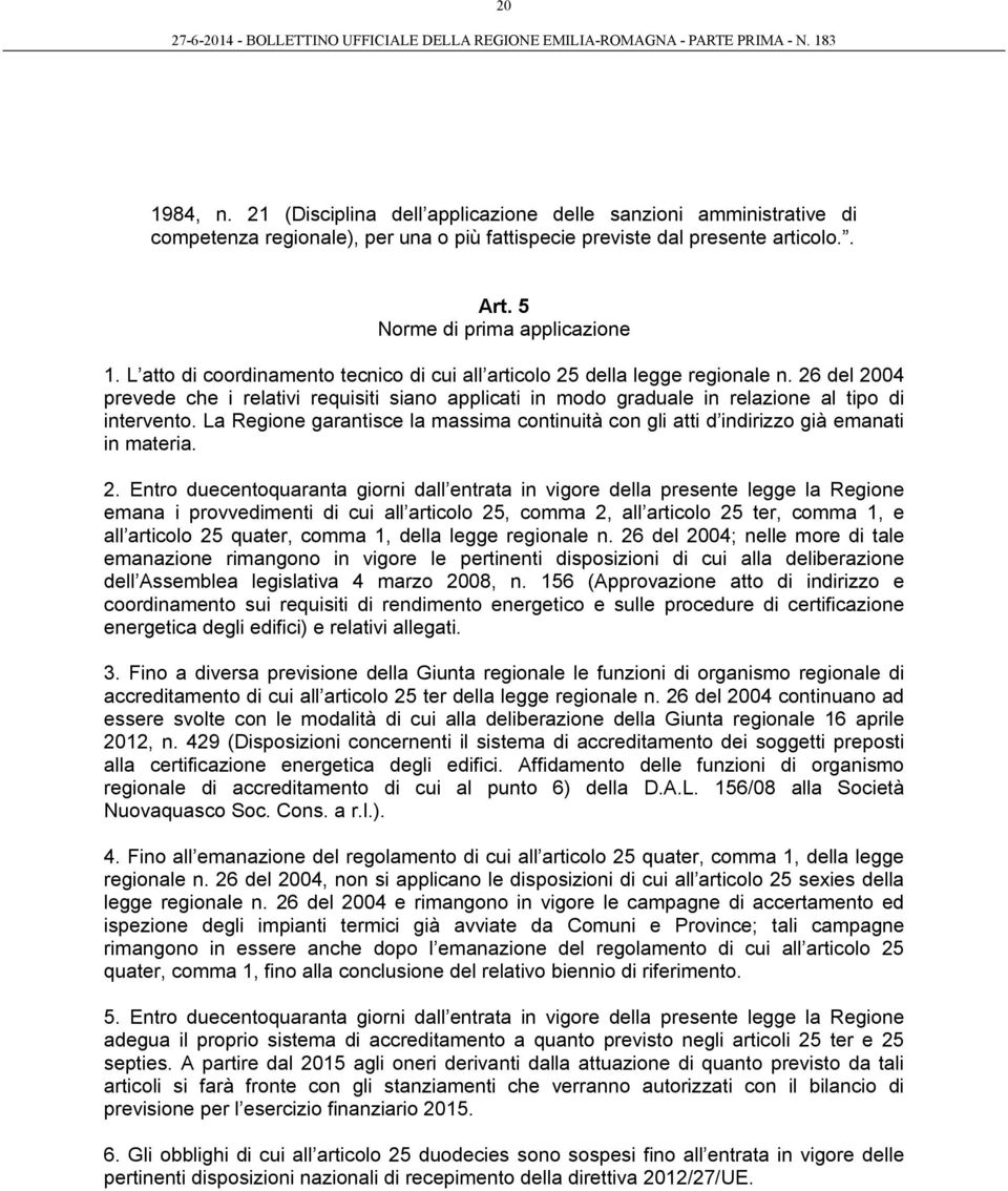 La Regione garantisce la massima continuità con gli atti d indirizzo già emanati in materia. 2.