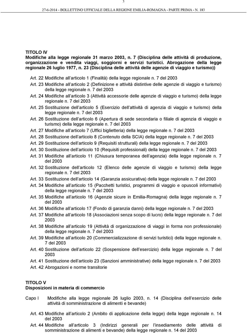 7 del 2003 Art. 23 Modifiche all articolo 2 (Definizione e attività distintive delle agenzie di viaggio e turismo) della legge regionale n. 7 del 2003 Art.