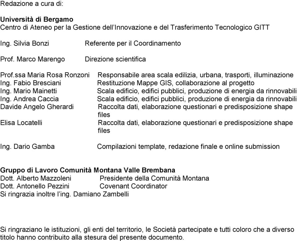 Dario Gamba Responsabile area scala edilizia, urbana, trasporti, illuminazione Restituzione Mappe GIS, collaborazione al progetto Scala edificio, edifici pubblici, produzione di energia da