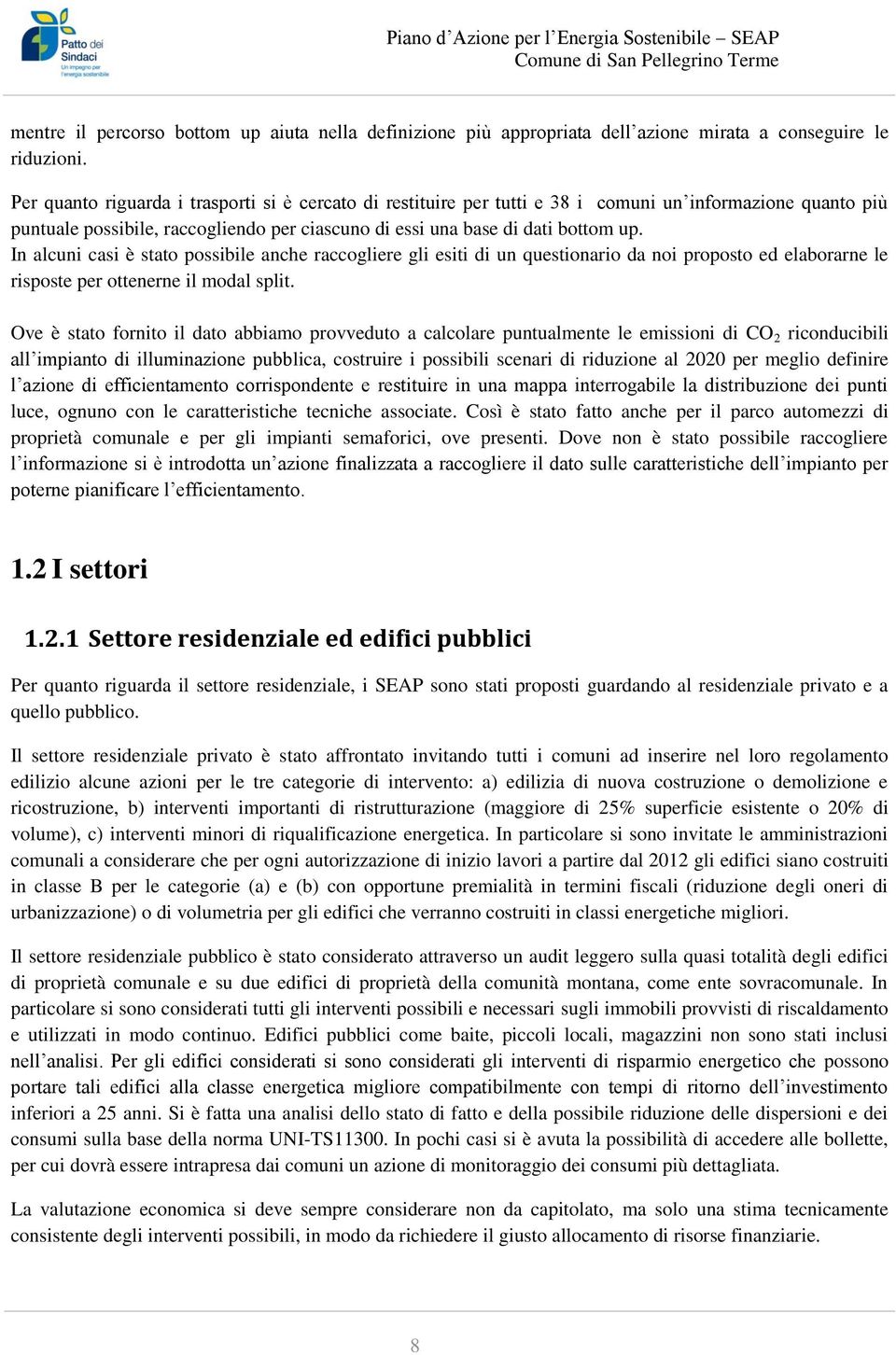 In alcuni casi è stato possibile anche raccogliere gli esiti di un questionario da noi proposto ed elaborarne le risposte per ottenerne il modal split.