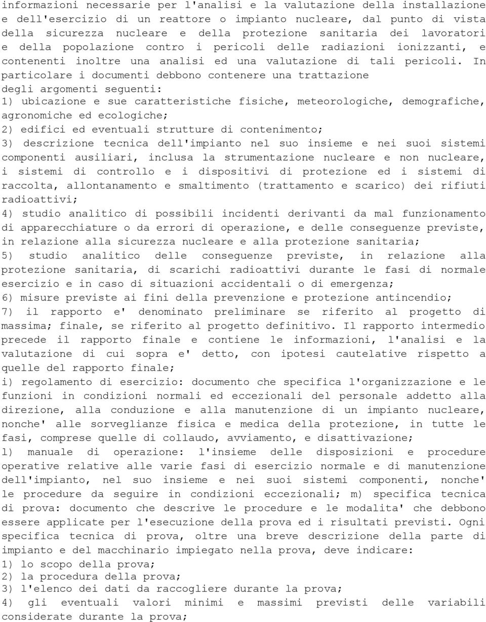 In particolare i documenti debbono contenere una trattazione degli argomenti seguenti: 1) ubicazione e sue caratteristiche fisiche, meteorologiche, demografiche, agronomiche ed ecologiche; 2) edifici