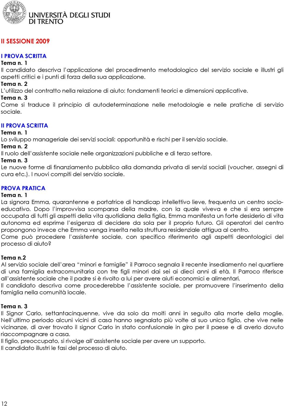 Come si traduce il principio di autodeterminazione nelle metodologie e nelle pratiche di servizio sociale. I Lo sviluppo manageriale dei servizi sociali: opportunità e rischi per il servizio sociale.