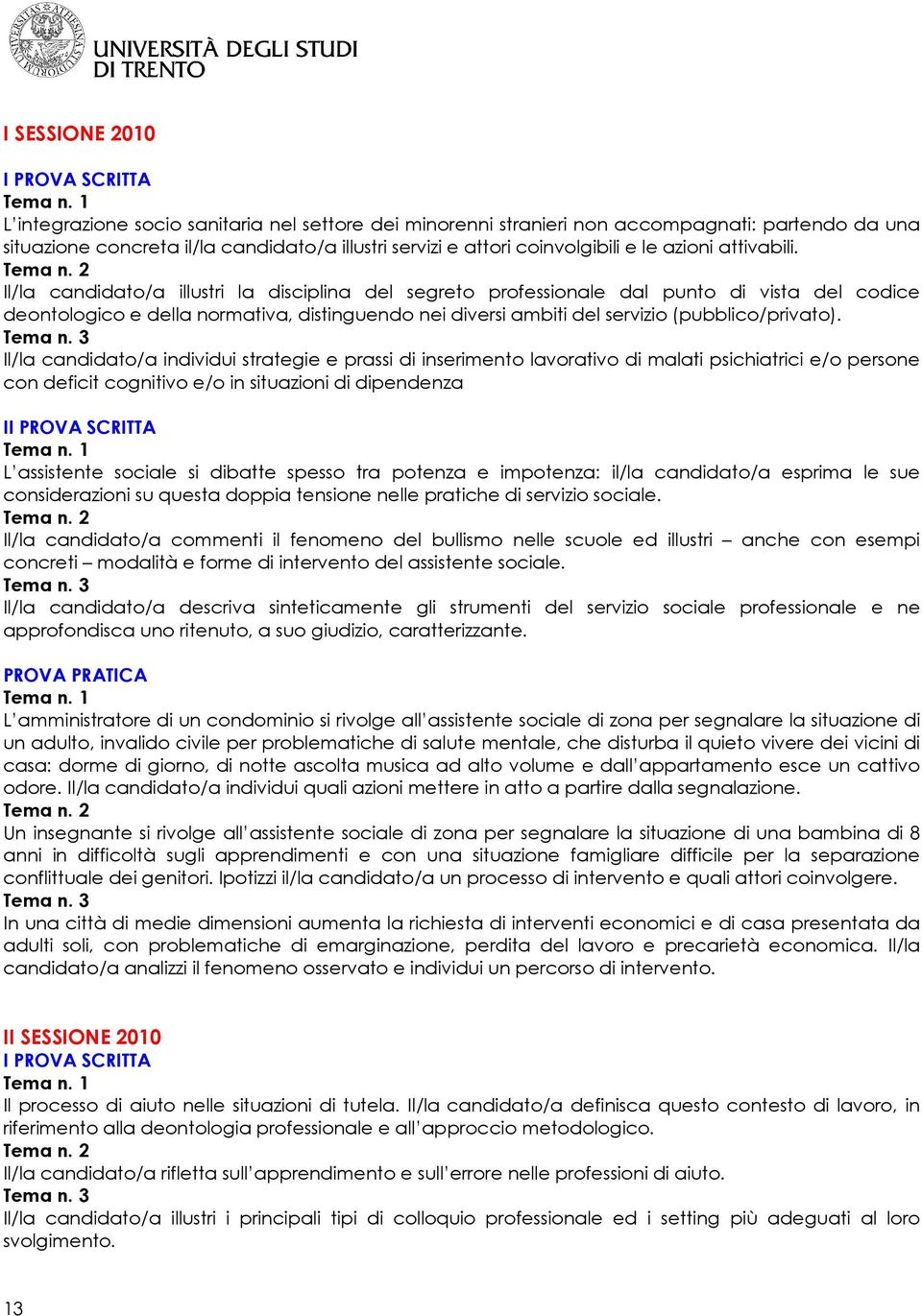 Il/la candidato/a illustri la disciplina del segreto professionale dal punto di vista del codice deontologico e della normativa, distinguendo nei diversi ambiti del servizio (pubblico/privato).