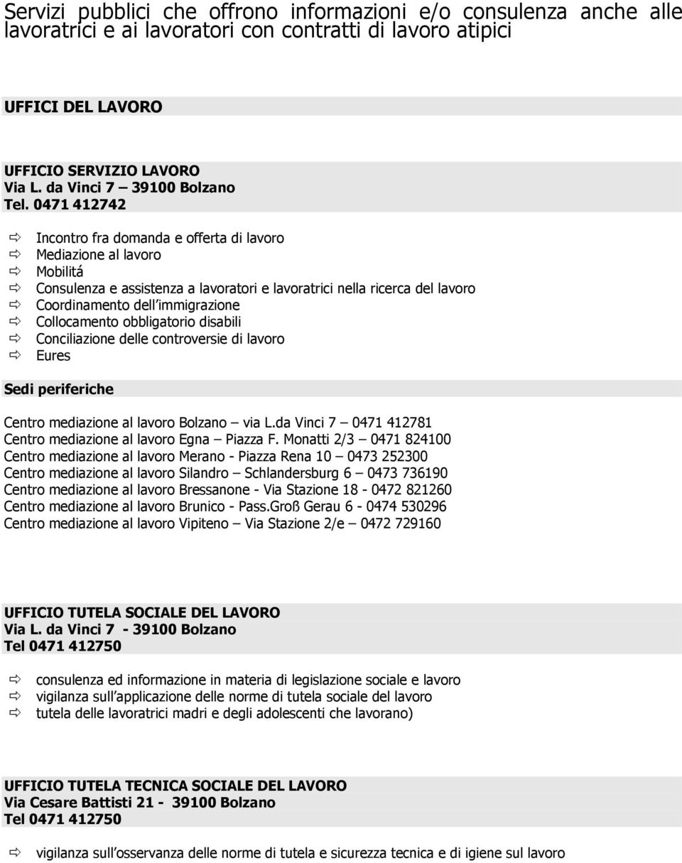 0471 412742 Incontro fra domanda e offerta di lavoro Mediazione al lavoro Mobilitá Consulenza e assistenza a lavoratori e lavoratrici nella ricerca del lavoro Coordinamento dell immigrazione