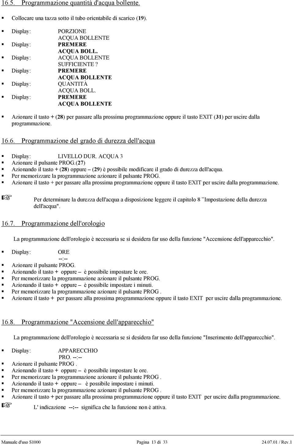 Display: PREMERE ACQUA BOLLENTE Azionare il tasto + (28) per passare alla prossima programmazione oppure il tasto EXIT (31) per uscire dalla programmazione. 16.