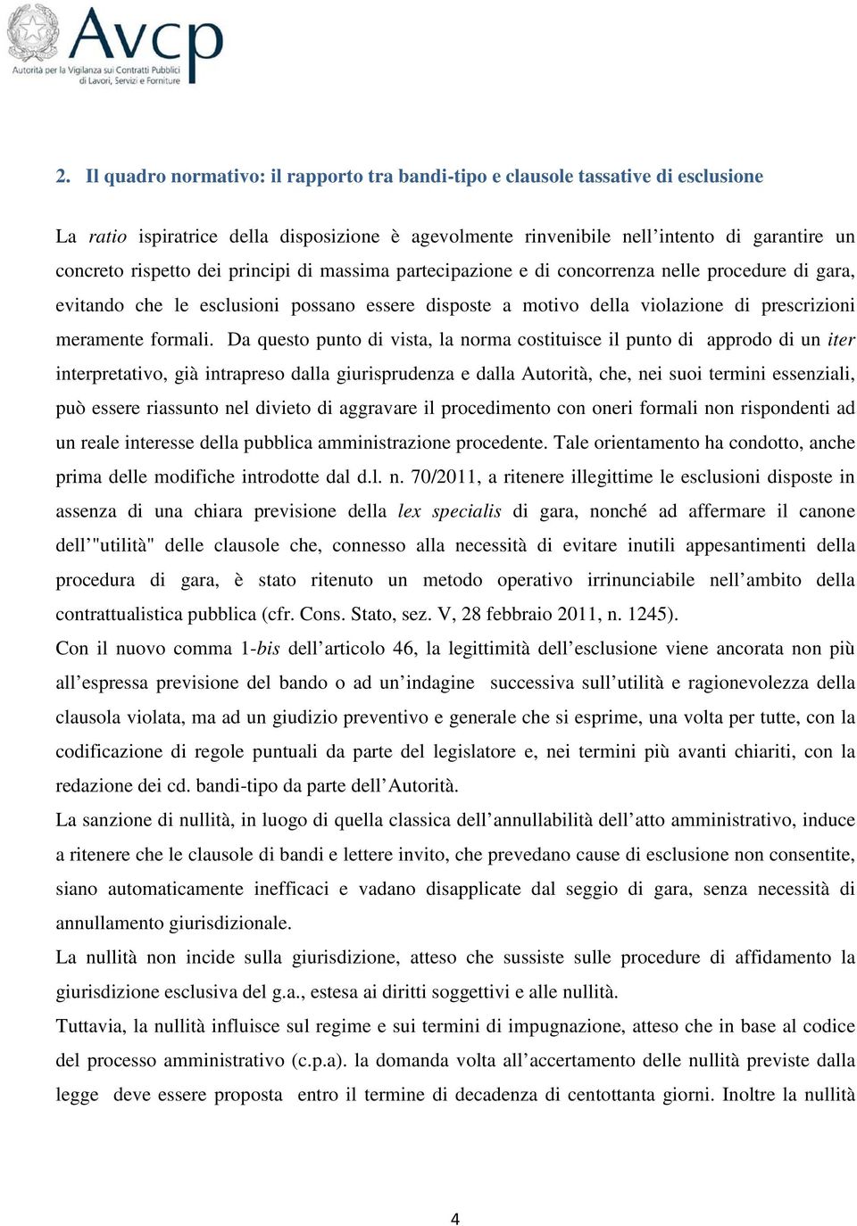 Da questo punto di vista, la norma costituisce il punto di approdo di un iter interpretativo, già intrapreso dalla giurisprudenza e dalla Autorità, che, nei suoi termini essenziali, può essere