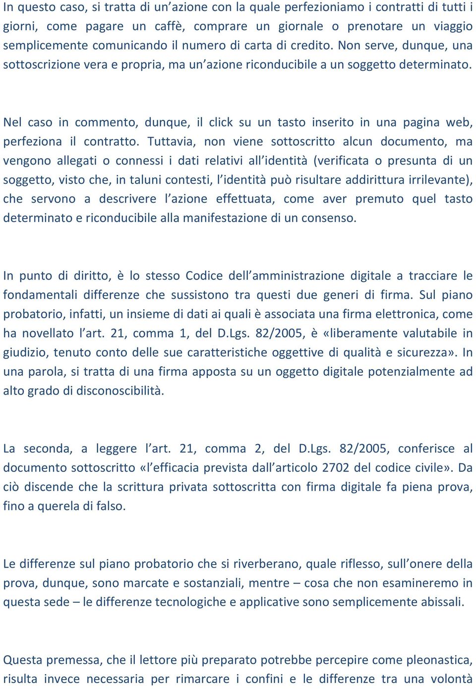 Nel caso in commento, dunque, il click su un tasto inserito in una pagina web, perfeziona il contratto.