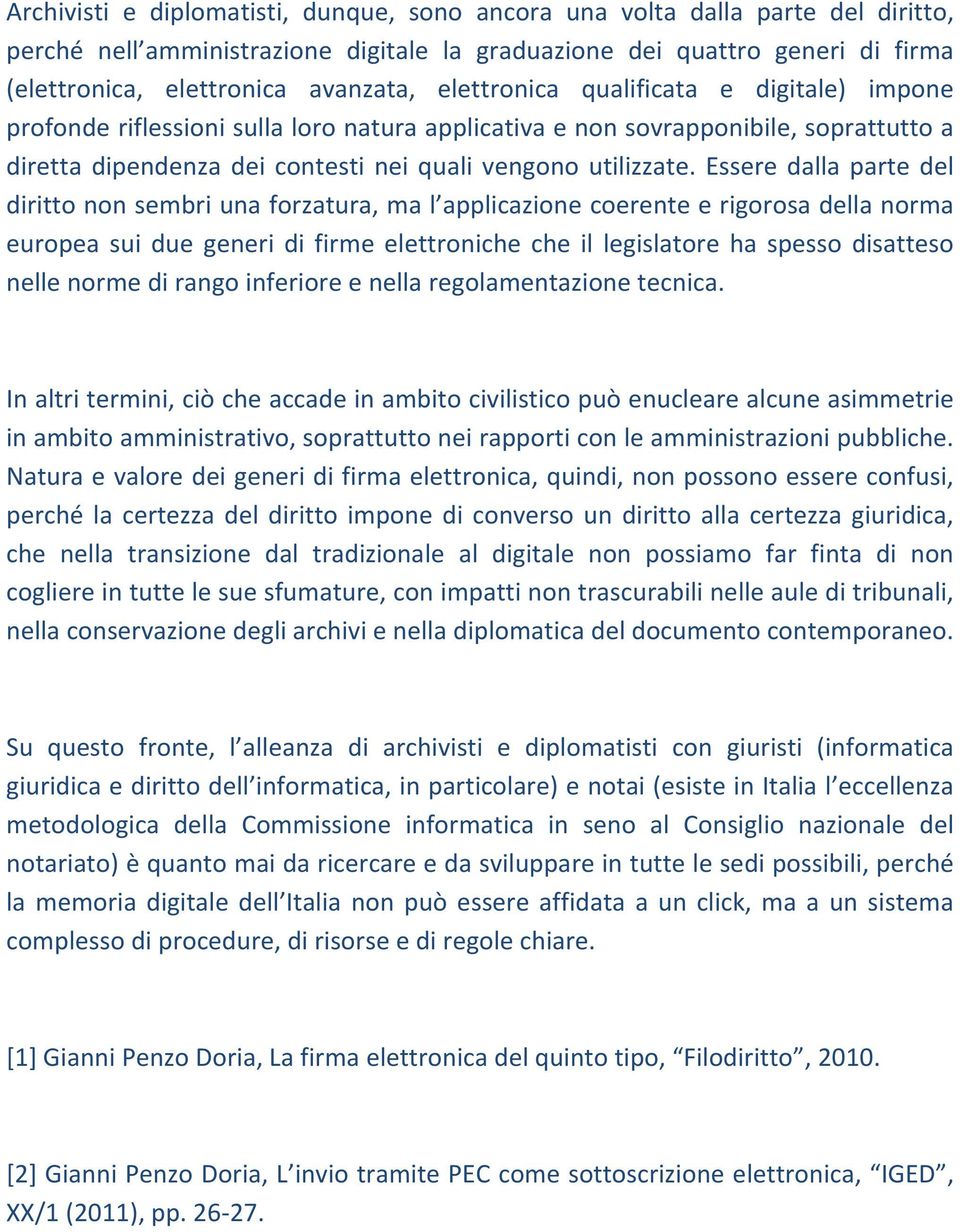 Essere dalla parte del diritto non sembri una forzatura, ma l applicazione coerente e rigorosa della norma europea sui due generi di firme elettroniche che il legislatore ha spesso disatteso nelle