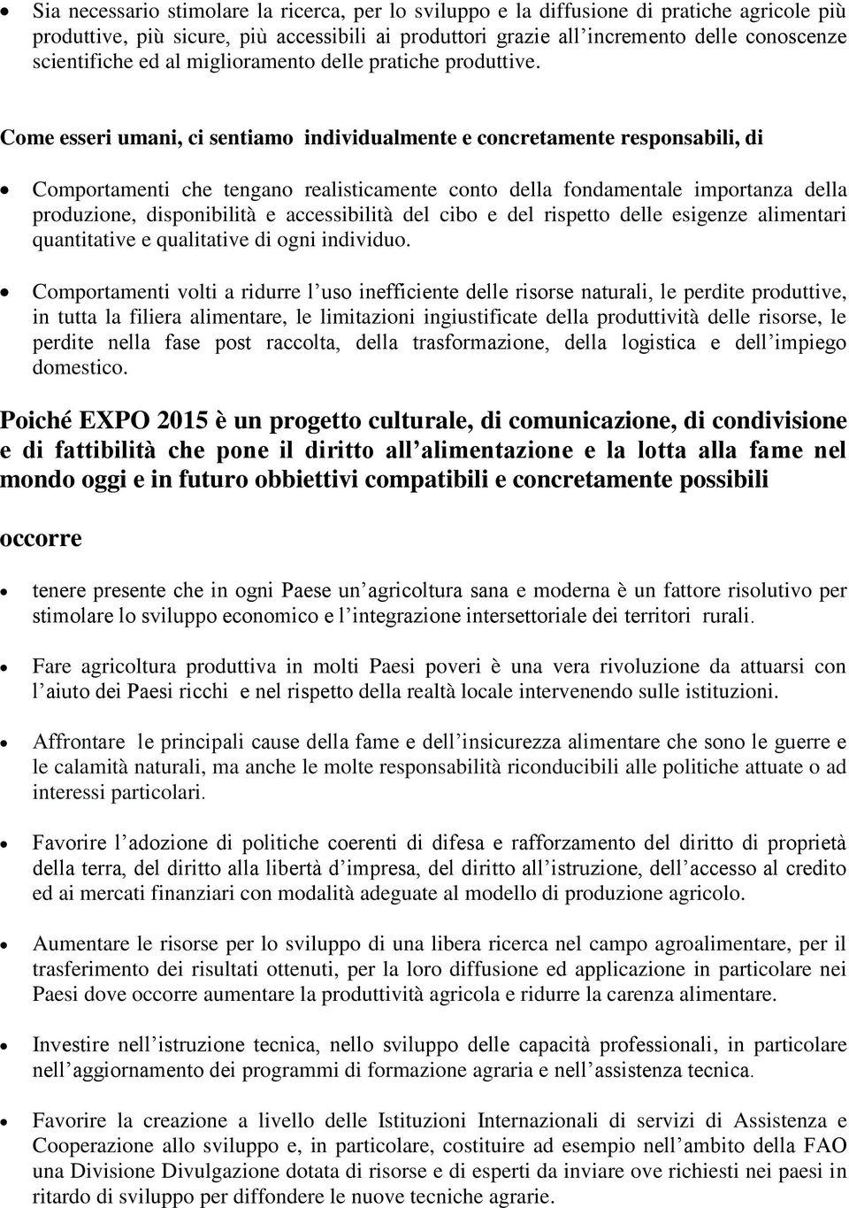 Come esseri umani, ci sentiamo individualmente e concretamente responsabili, di Comportamenti che tengano realisticamente conto della fondamentale importanza della produzione, disponibilità e