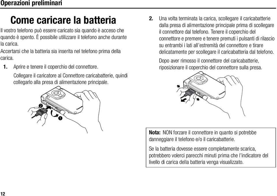 Collegare il caricatore al Connettore caricabatterie, quindi collegarlo alla presa di alimentazione principale. 2.