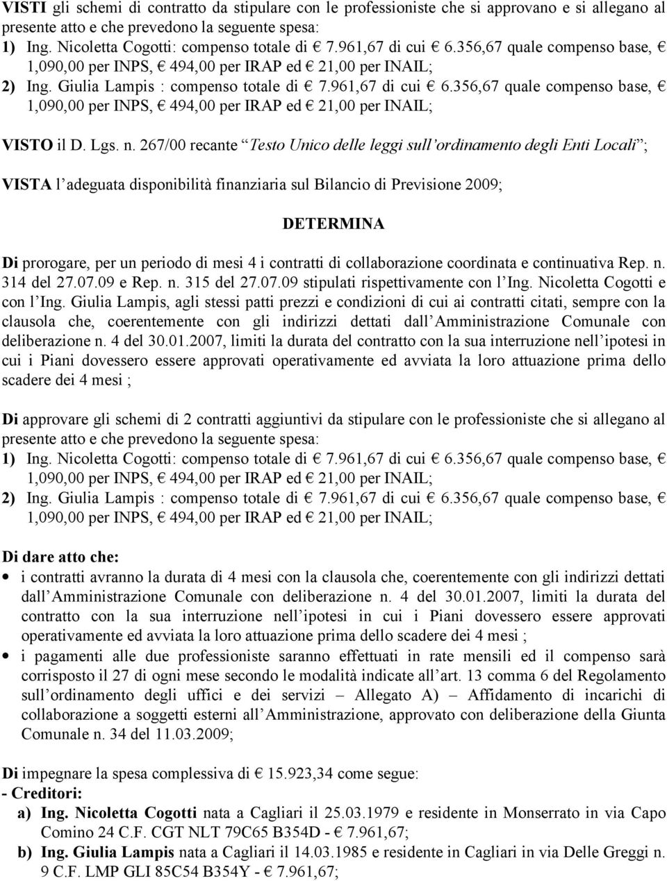 267/00 recante Testo Unico delle leggi sull ordinamento degli Enti Locali ; VISTA l adeguata disponibilità finanziaria sul Bilancio di Previsione 2009; DETERMINA Di prorogare, per un periodo di mesi