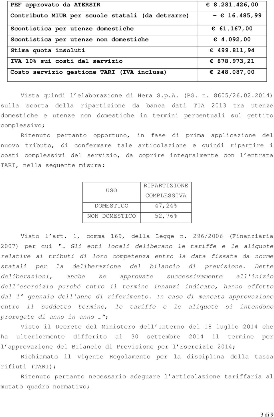 2014) sulla scorta della ripartizione da banca dati TIA 2013 tra utenze domestiche e utenze non domestiche in termini percentuali sul gettito complessivo; Ritenuto pertanto opportuno, in fase di