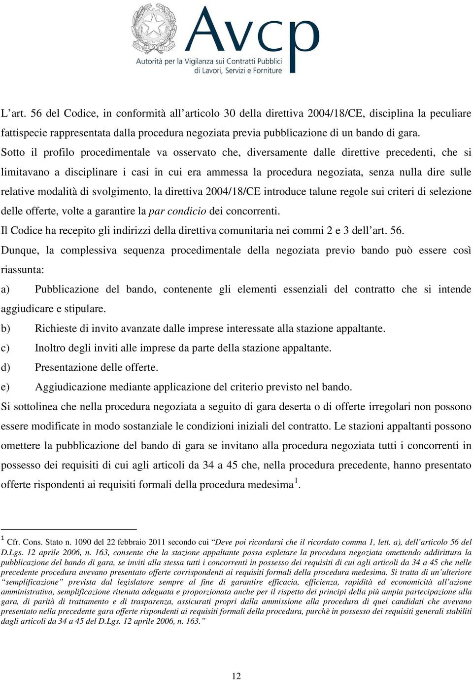 relative modalità di svolgimento, la direttiva 2004/18/CE introduce talune regole sui criteri di selezione delle offerte, volte a garantire la par condicio dei concorrenti.