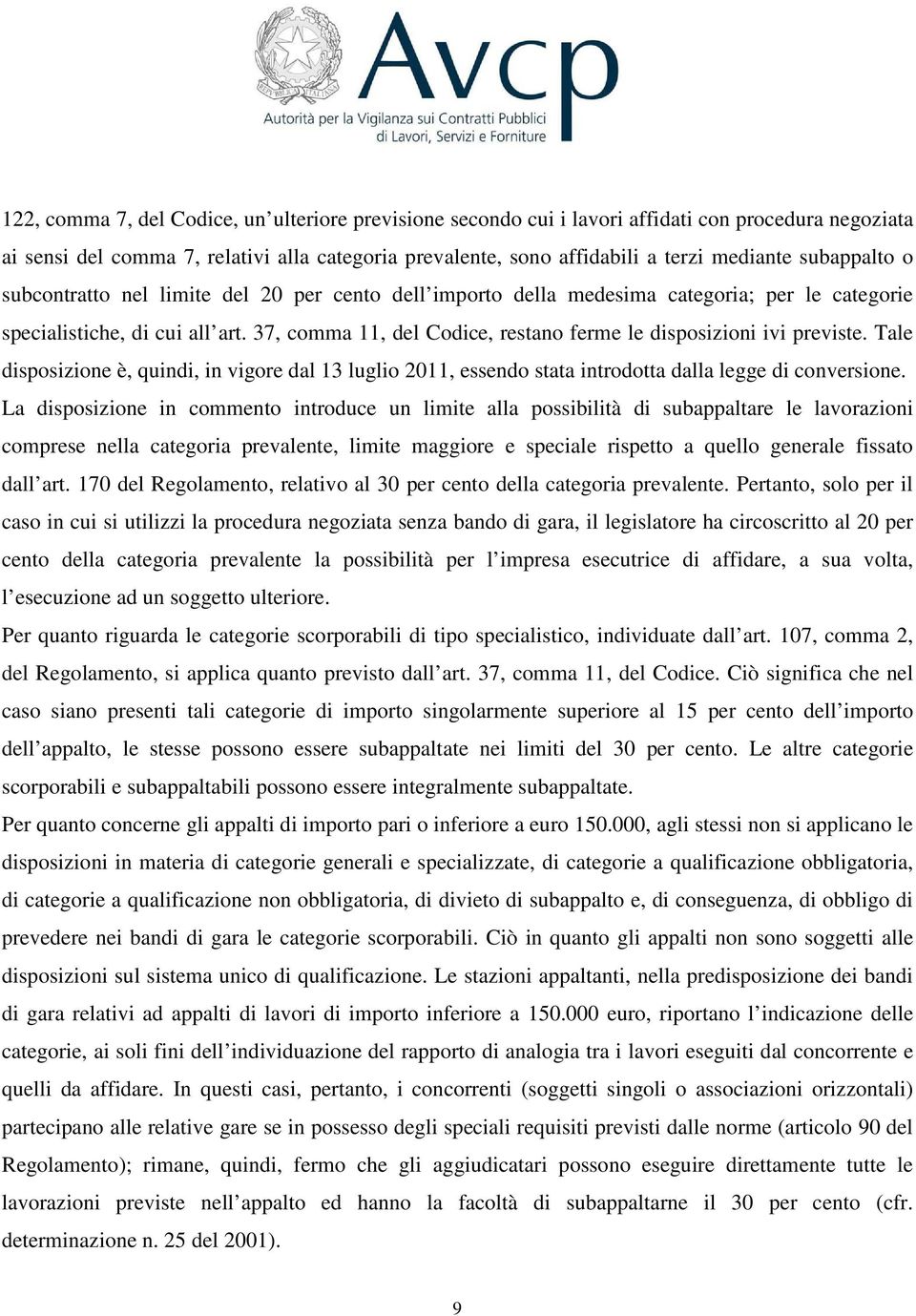 37, comma 11, del Codice, restano ferme le disposizioni ivi previste. Tale disposizione è, quindi, in vigore dal 13 luglio 2011, essendo stata introdotta dalla legge di conversione.