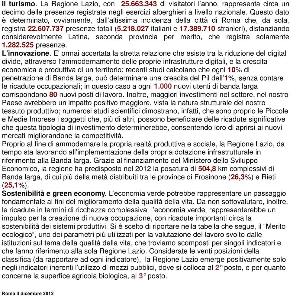 710 stranieri), distanziando considerevolmente Latina, seconda provincia per merito, che registra solamente 1.282.525 presenze. L'innovazione.