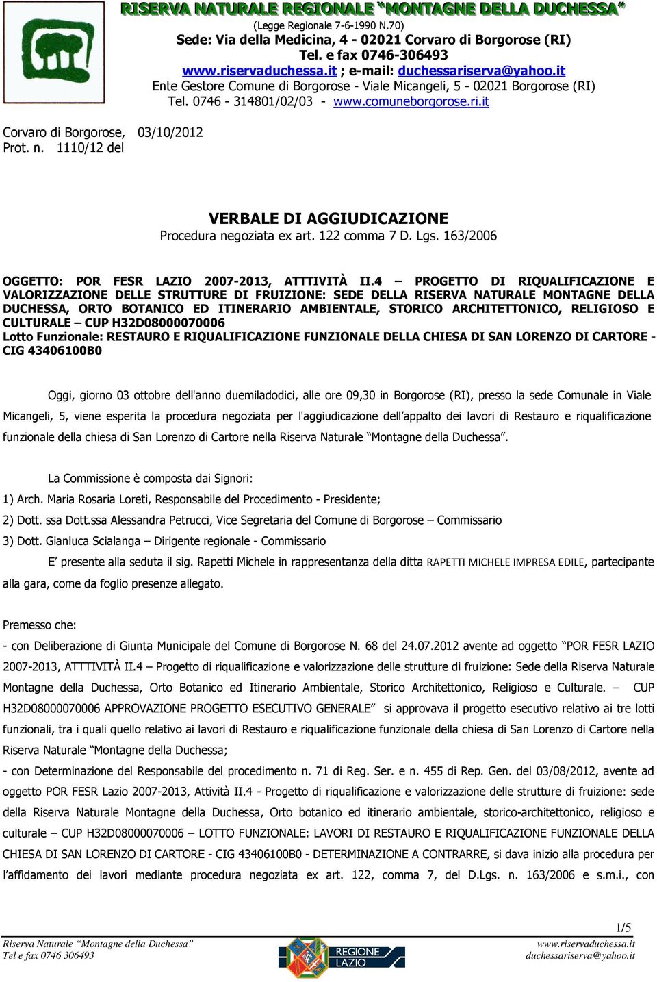 0746-314801/02/03 - www.comuneborgorose.ri.it VERBALE DI AGGIUDICAZIONE Procedura negoziata ex art. 122 comma 7 D. Lgs. 163/2006 OGGETTO: POR FESR LAZIO 2007-2013, ATTTIVITÀ II.