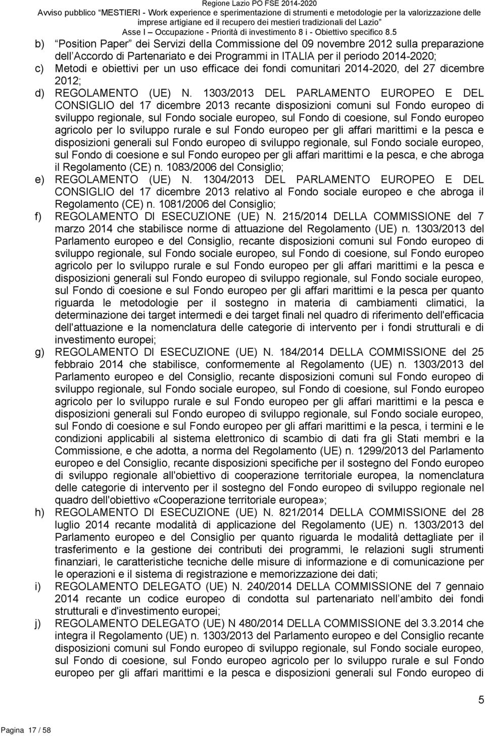 5 b) Position Paper dei Servizi della Commissione del 09 novembre 2012 sulla preparazione dell Accordo di Partenariato e dei Programmi in ITALIA per il periodo 2014-2020; c) Metodi e obiettivi per un