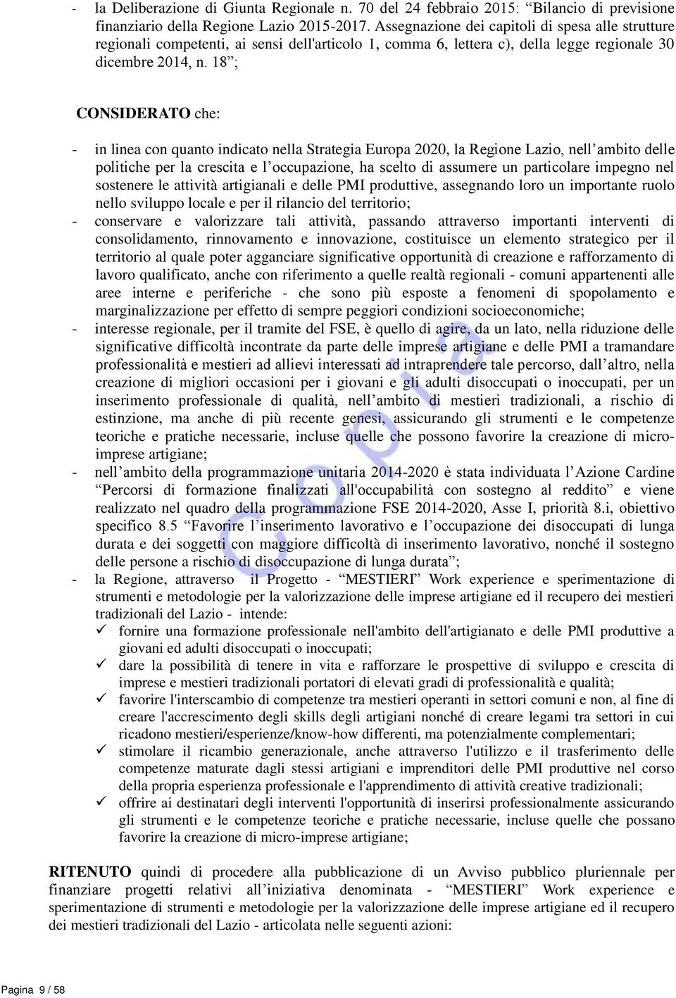 18 ; CONSIDERATO che: - in linea con quanto indicato nella Strategia Europa 2020, la Regione Lazio, nell ambito delle politiche per la crescita e l occupazione, ha scelto di assumere un particolare