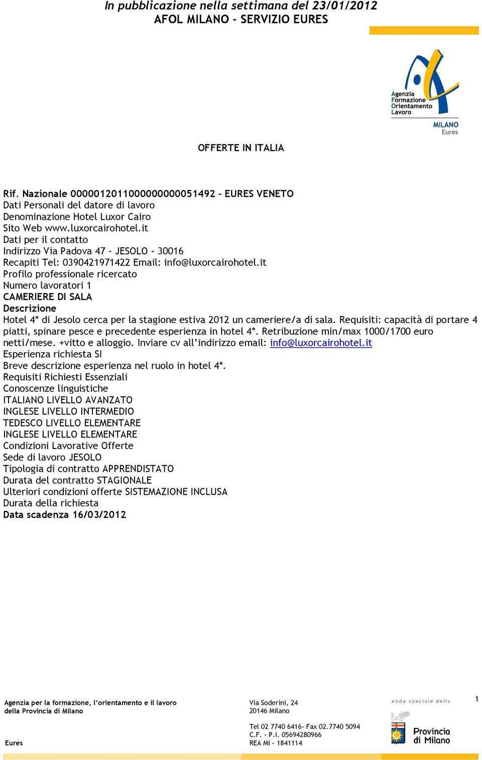 it Profilo professionale ricercato Numero lavoratori 1 CAMERIERE DI SALA Descrizione Hotel 4* di Jesolo cerca per la stagione estiva 2012 un cameriere/a di sala.