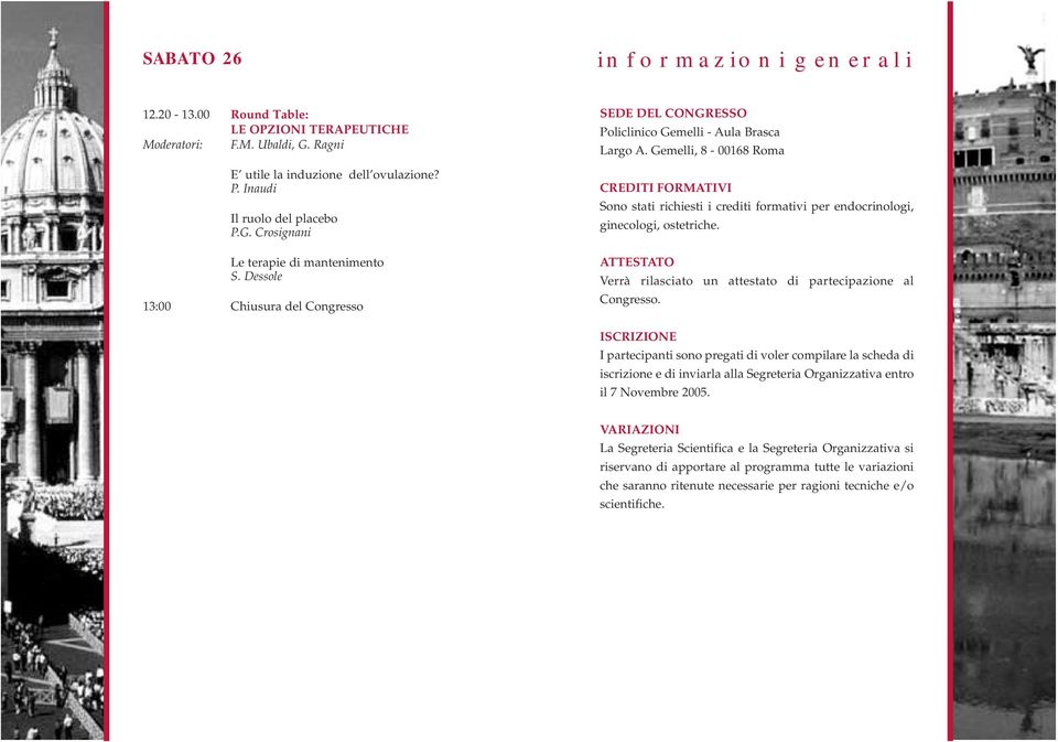 Gemelli, 8-00168 Roma CREDITI FORMATIVI Sono stati richiesti i crediti formativi per endocrinologi, ginecologi, ostetriche. ATTESTATO Verrà rilasciato un attestato di partecipazione al Congresso.