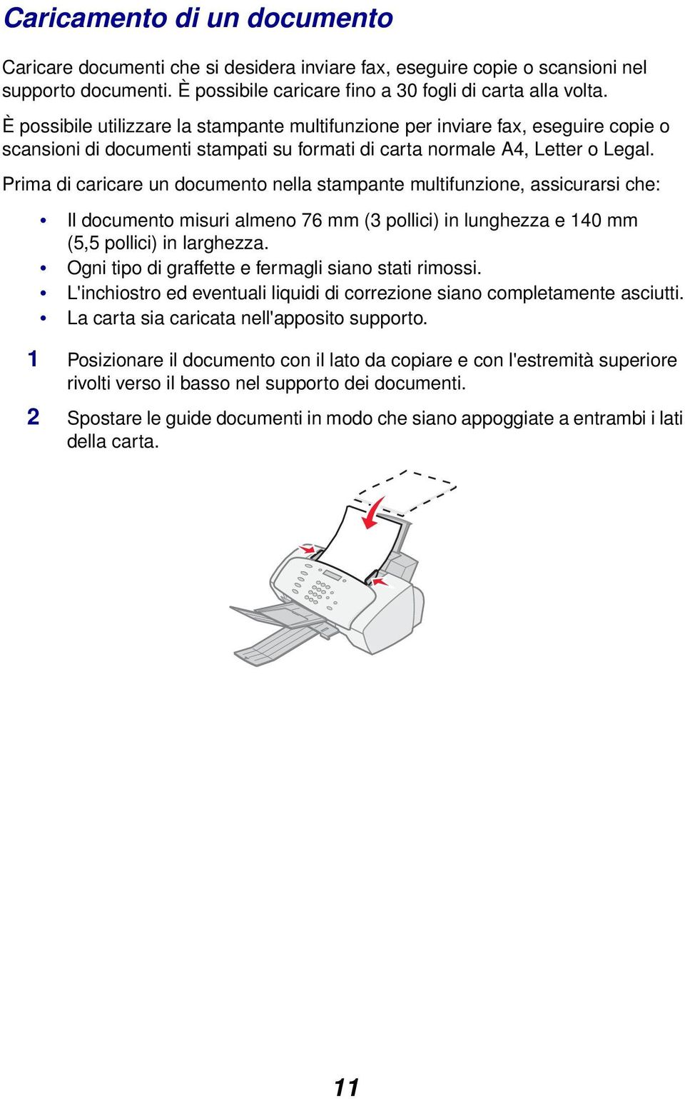 Prima di caricare un documento nella stampante multifunzione, assicurarsi che: Il documento misuri almeno 76 mm (3 pollici) in lunghezza e 140 mm (5,5 pollici) in larghezza.