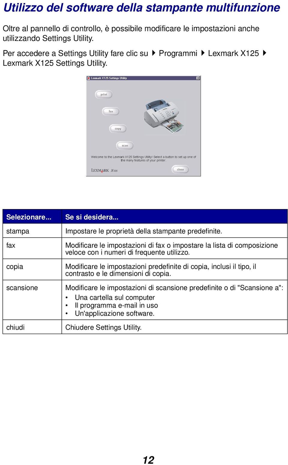 .. Impostare le proprietà della stampante predefinite. Modificare le impostazioni di fax o impostare la lista di composizione veloce con i numeri di frequente utilizzo.