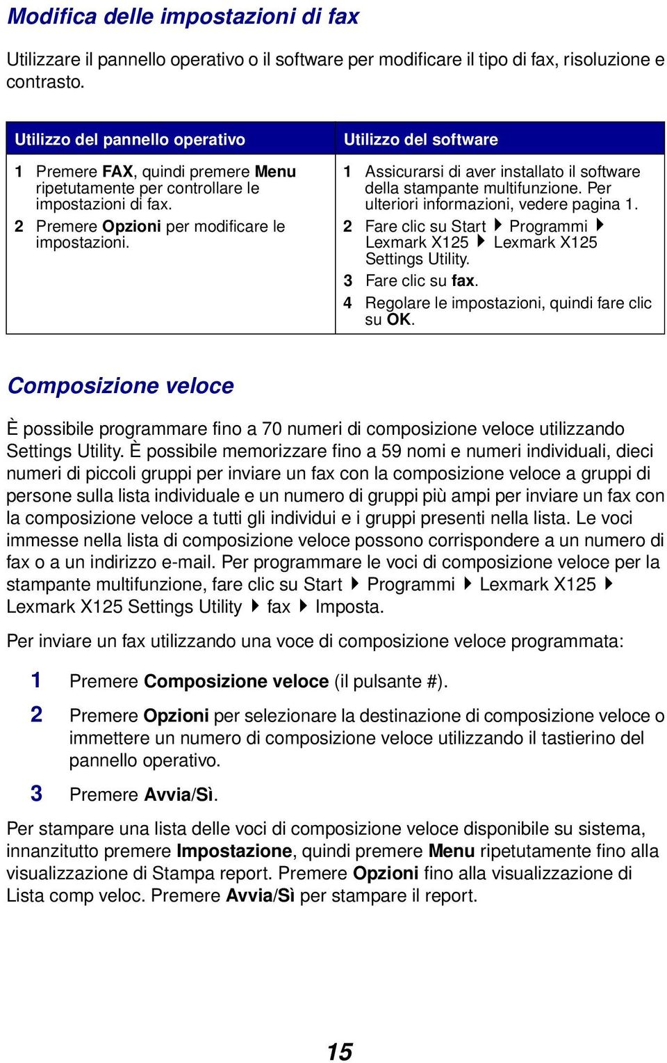 Utilizzo del software 1 Assicurarsi di aver installato il software della stampante multifunzione. Per ulteriori informazioni, vedere pagina 1.