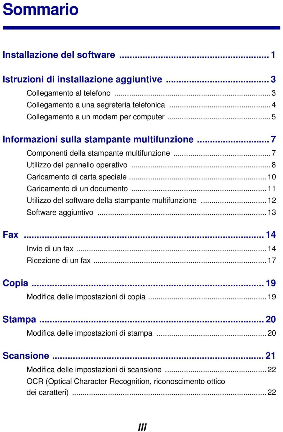 .. 11 Utilizzo del software della stampante multifunzione... 12 Software aggiuntivo... 13 Fax... 14 Invio di un fax... 14 Ricezione di un fax... 17 Copia... 19 Modifica delle impostazioni di copia.