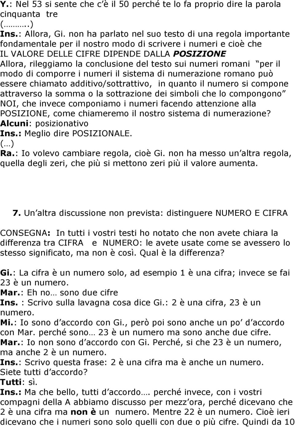 del testo sui numeri romani per il modo di comporre i numeri il sistema di numerazione romano può essere chiamato additivo/sottrattivo, in quanto il numero si compone attraverso la somma o la