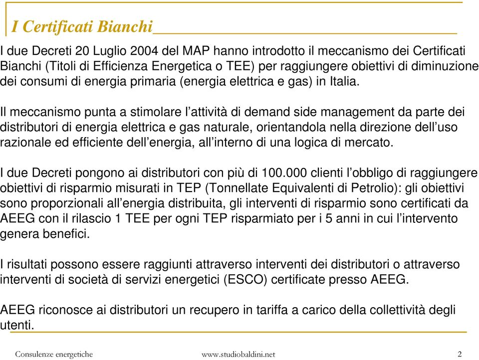 Il meccanismo punta a stimolare l attività di demand side management da parte dei distributori di energia elettrica e gas naturale, orientandola nella direzione dell uso razionale ed efficiente dell