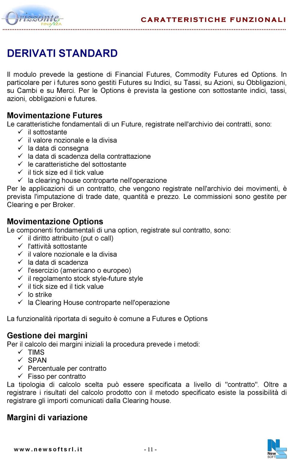 Per le Options è prevista la gestione con sottostante indici, tassi, azioni, obbligazioni e futures.