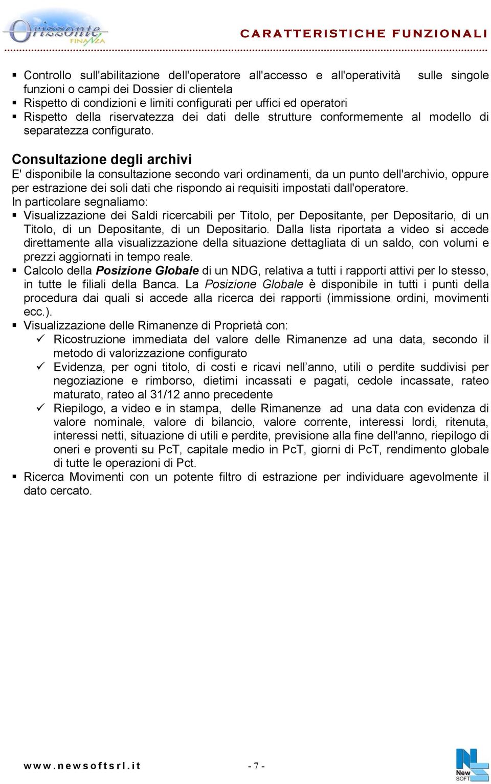 Consultazione degli archivi E' disponibile la consultazione secondo vari ordinamenti, da un punto dell'archivio, oppure per estrazione dei soli dati che rispondo ai requisiti impostati dall'operatore.