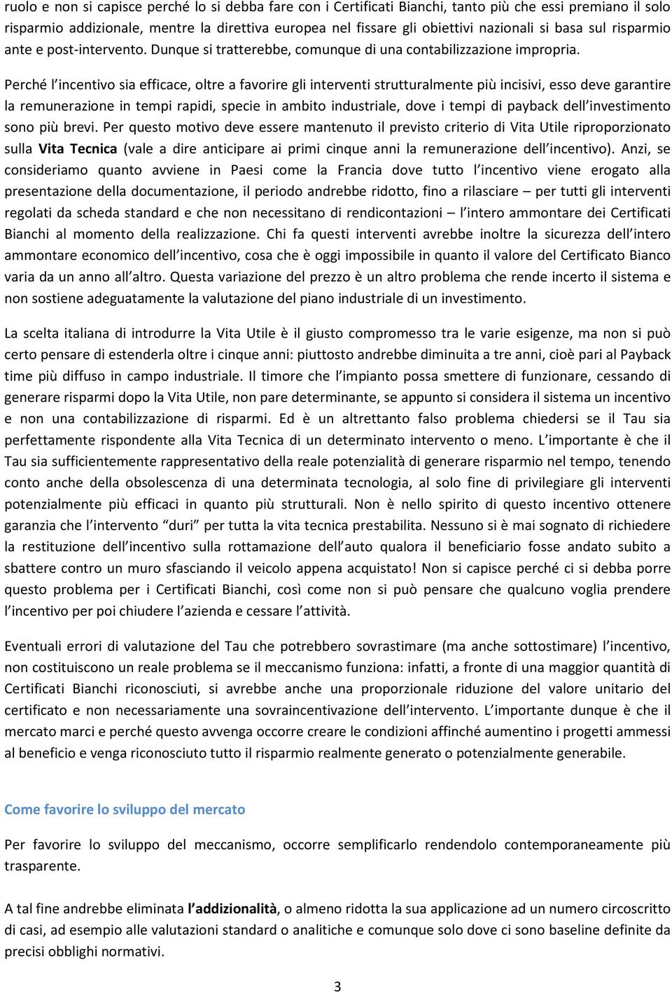 Perché l incentivo sia efficace, oltre a favorire gli interventi strutturalmente più incisivi, esso deve garantire la remunerazione in tempi rapidi, specie in ambito industriale, dove i tempi di