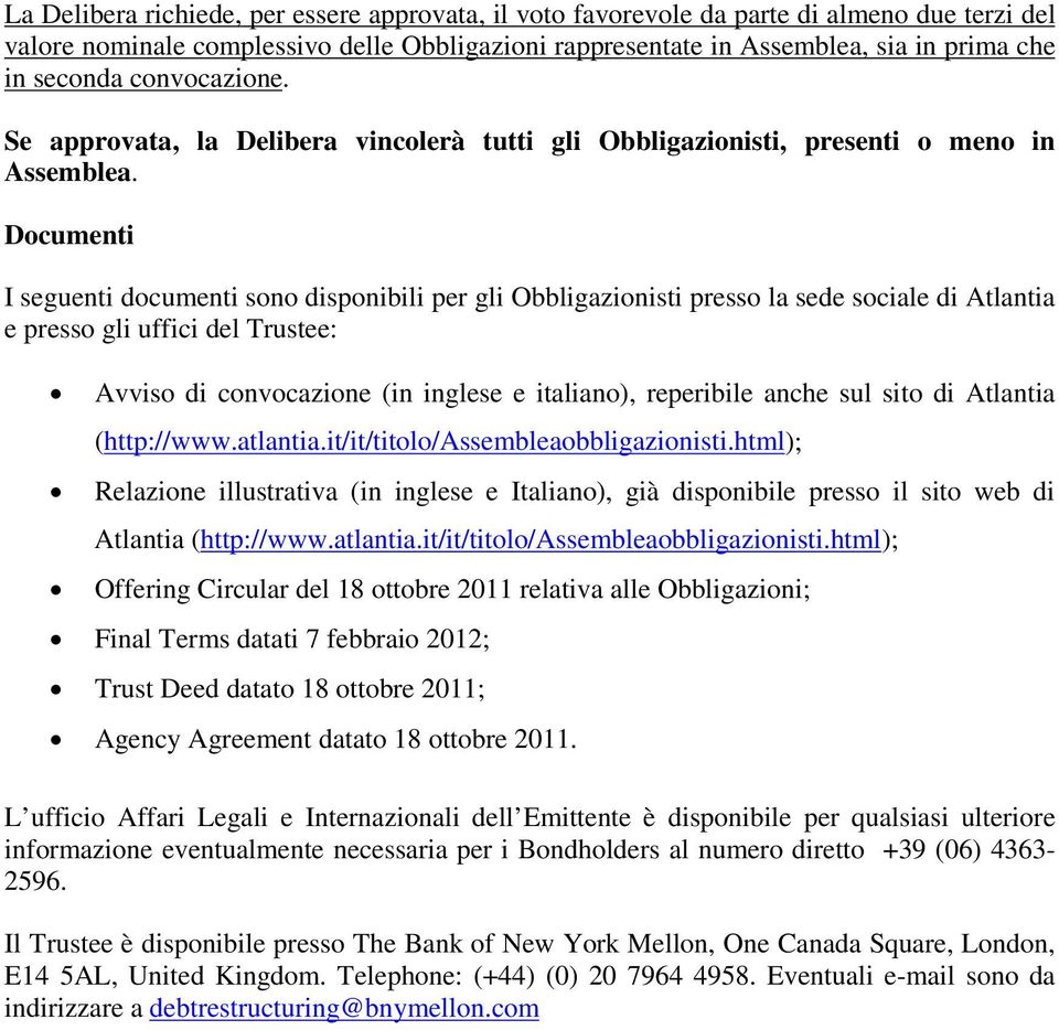 Documenti I seguenti documenti sono disponibili per gli Obbligazionisti presso la sede sociale di Atlantia e presso gli uffici del Trustee: Avviso di convocazione (in inglese e italiano), reperibile