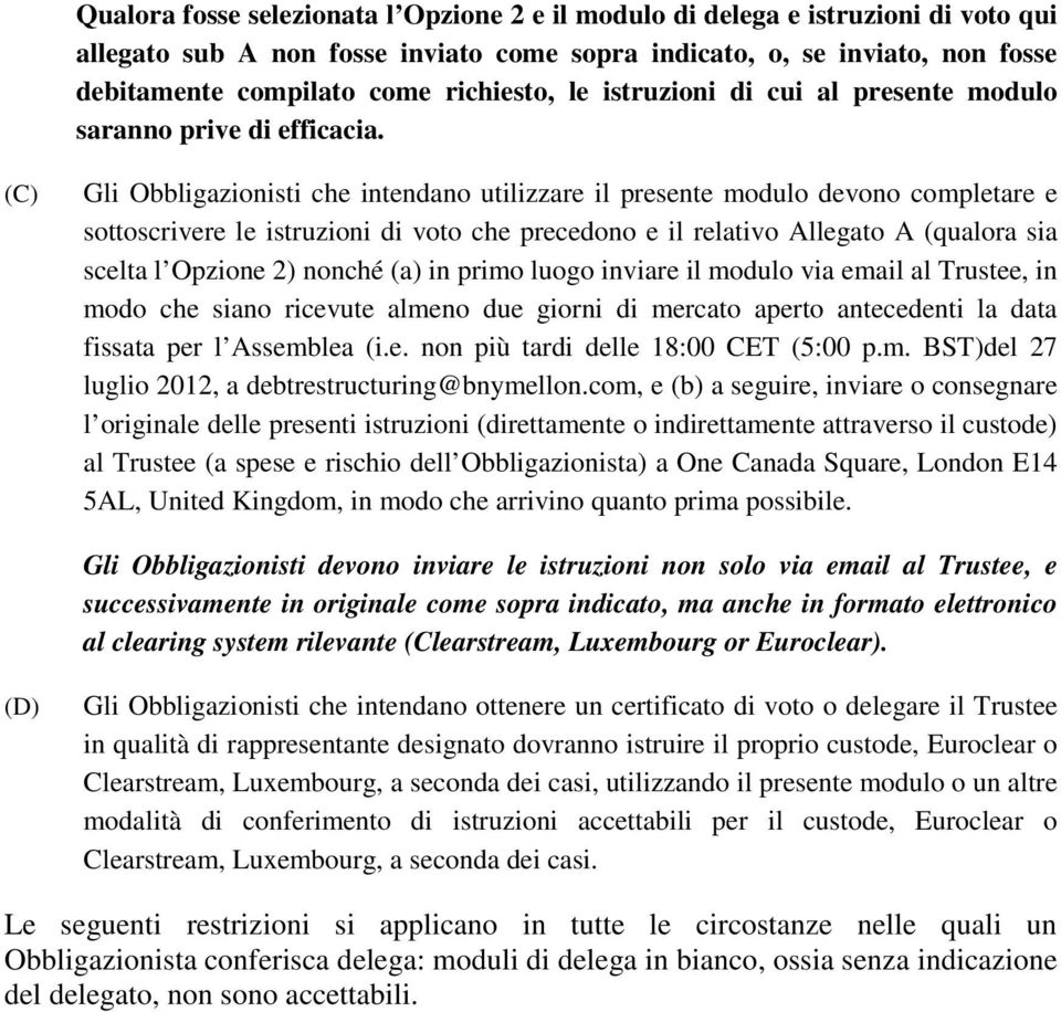 (C) Gli Obbligazionisti che intendano utilizzare il presente modulo devono completare e sottoscrivere le istruzioni di voto che precedono e il relativo Allegato A (qualora sia scelta l Opzione 2)