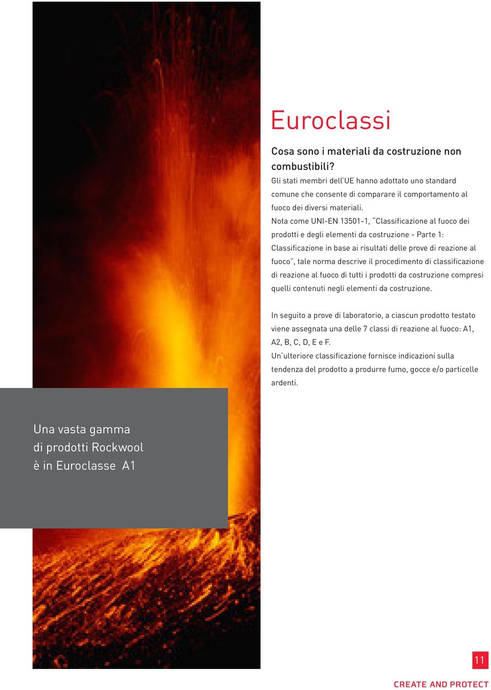 il procedimento di classificazione di reazione al fuoco di tutti i prodotti da costruzione compresi quelli contenuti negli elementi da costruzione.