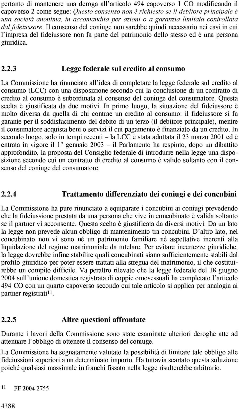 Il consenso del coniuge non sarebbe quindi necessario nei casi in cui l impresa del fideiussore non fa parte del patrimonio dello stesso ed è una persona giuridica. 2.