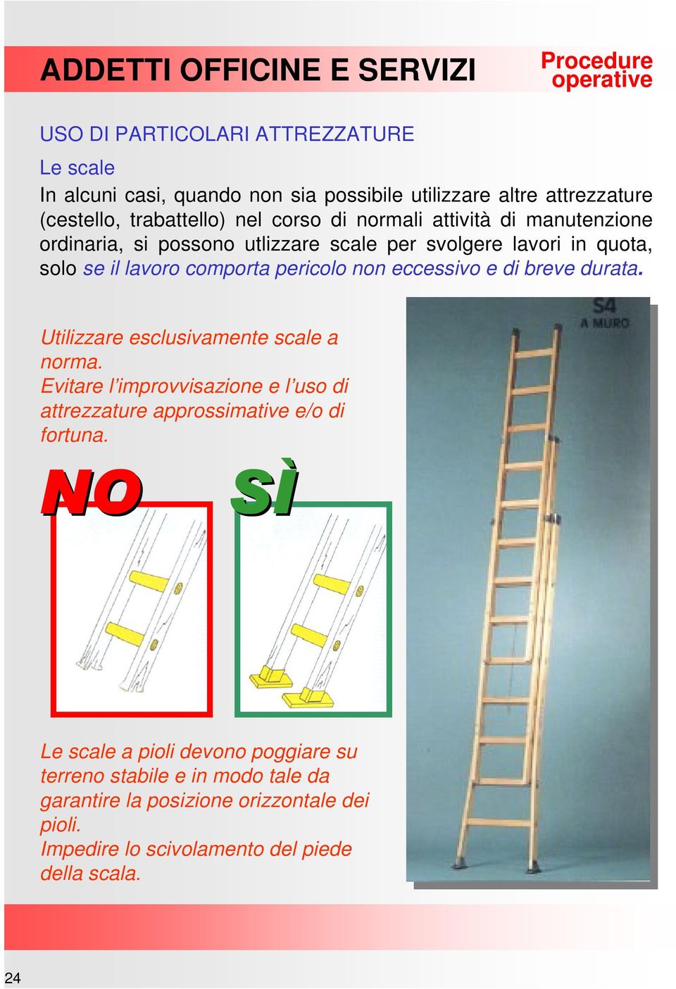 e di breve durata. Utilizzare esclusivamente scale a norma. Evitare l improvvisazione e l uso di attrezzature approssimative e/o di fortuna.