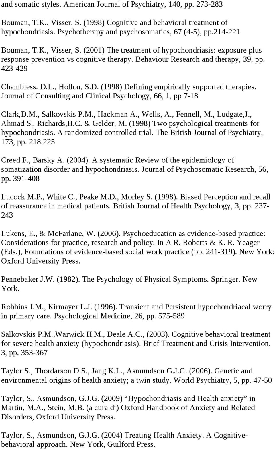 Behaviour Research and therapy, 39, pp. 423-429 Chambless. D.L., Hollon, S.D. (1998) Defining empirically supported therapies. Journal of Consulting and Clinical Psychology, 66, 1, pp 7-18 Clark,D.M.
