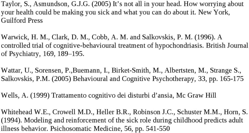 ,Buemann, I., Birket-Smith, M., Albertsten, M., Strange S., Salkovskis, P.M. (2005) Behavioural and Cognitive Psychotherapy, 33, pp. 165-175 Wells, A.
