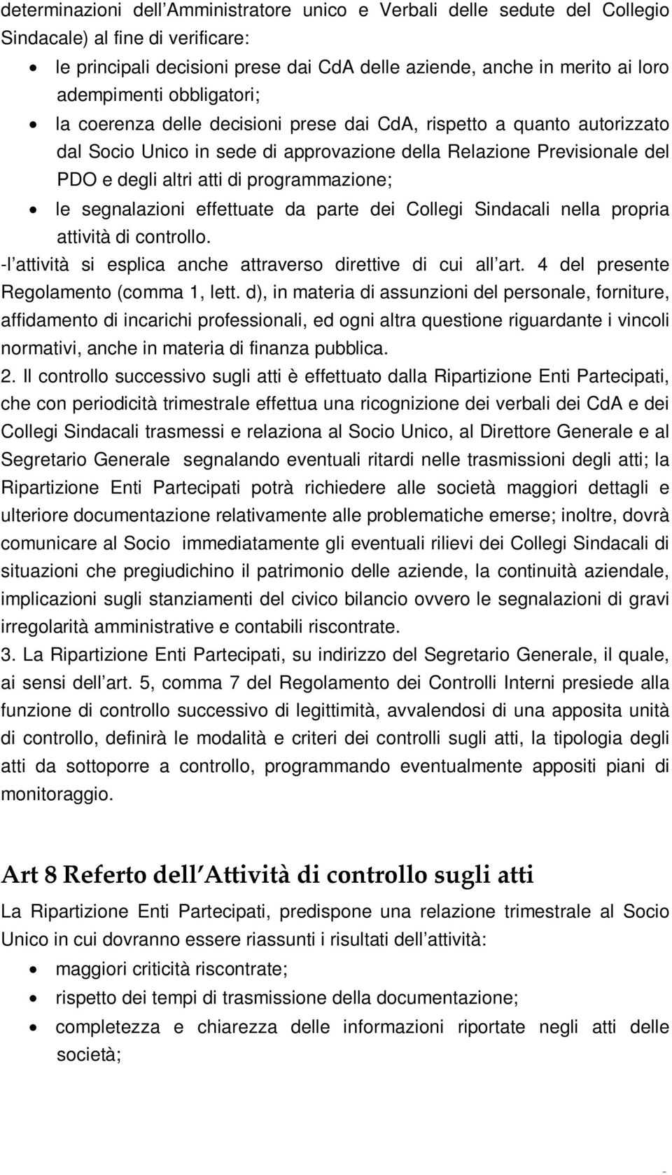 programmazione; le segnalazioni effettuate da parte dei Collegi Sindacali nella propria attività di controllo. -l attività si esplica anche attraverso direttive di cui all art.