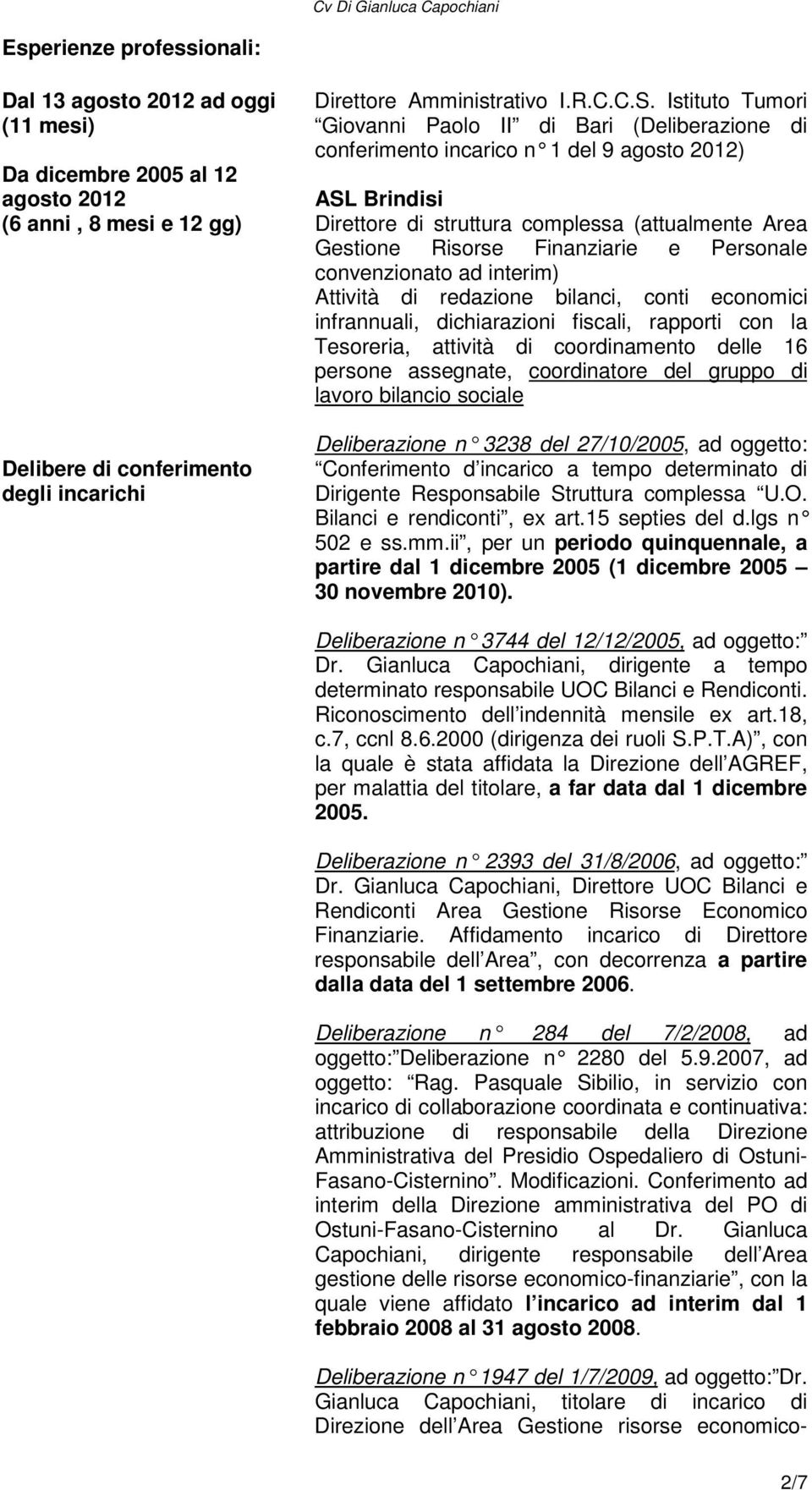 Personale convenzionato ad interim) Attività di redazione bilanci, conti economici infrannuali, dichiarazioni fiscali, rapporti con la Tesoreria, attività di coordinamento delle 16 persone assegnate,