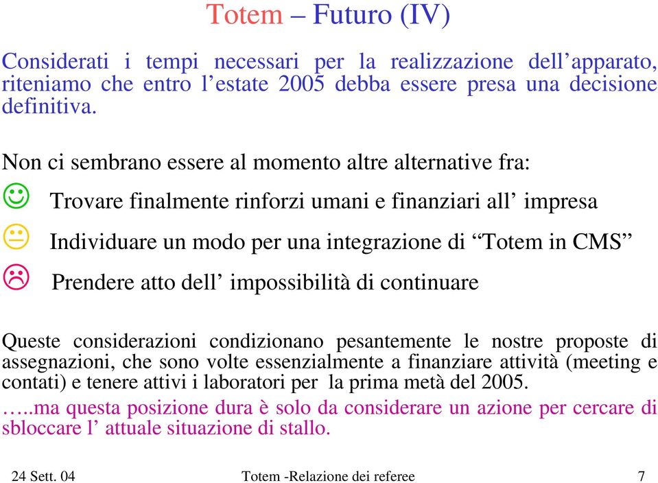 dell impossibilità di continuare Queste considerazioni condizionano pesantemente le nostre proposte di assegnazioni, che sono volte essenzialmente a finanziare attività (meeting e contati)