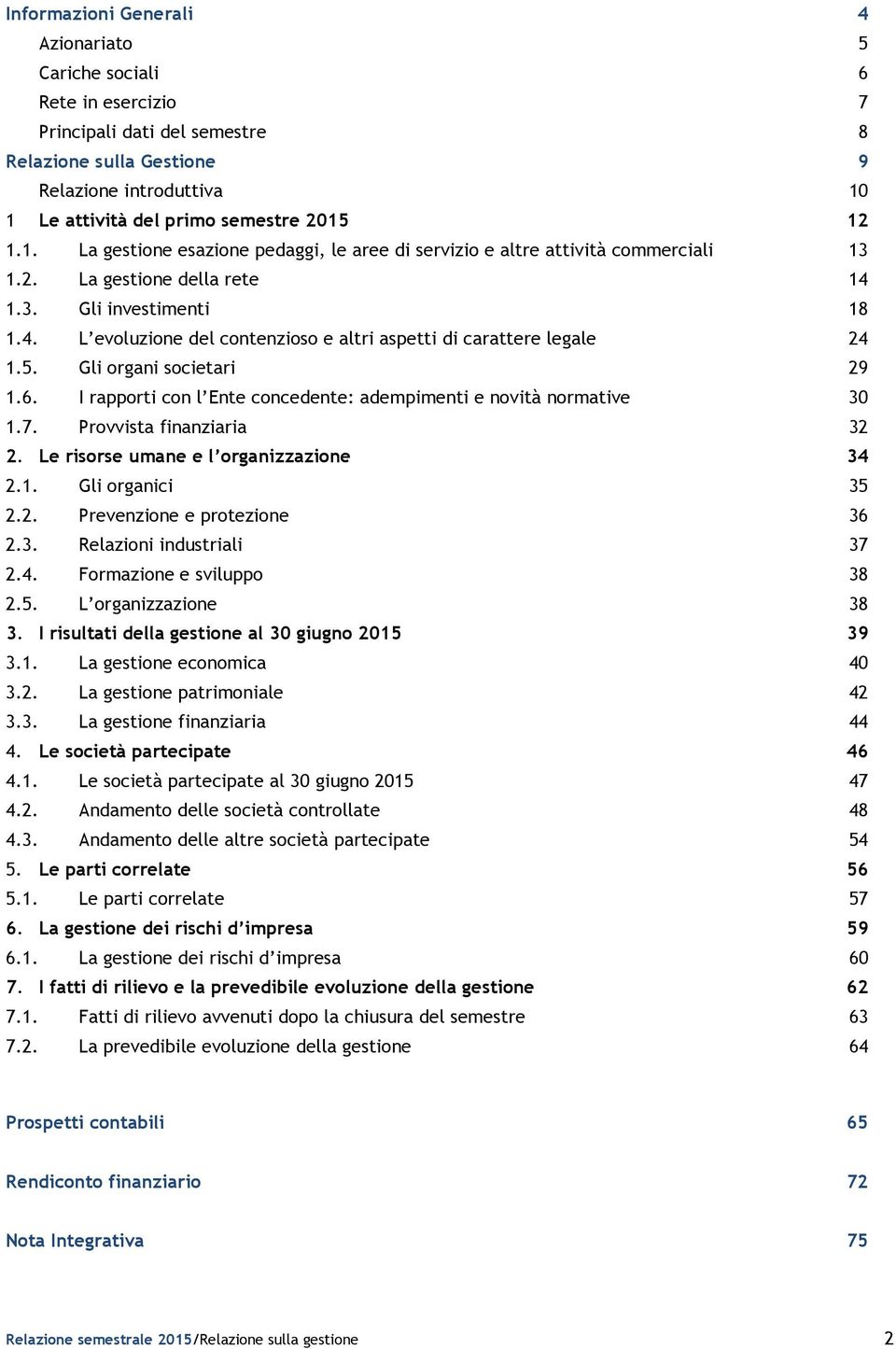 5. Gli organi societari 29 1.6. I rapporti con l Ente concedente: adempimenti e novità normative 30 1.7. Provvista finanziaria 32 2. Le risorse umane e l organizzazione 34 2.1. Gli organici 35 2.2. Prevenzione e protezione 36 2.