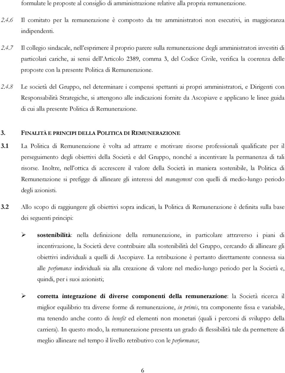 7 Il collegio sindacale, nell esprimere il proprio parere sulla remunerazione degli amministratori investiti di particolari cariche, ai sensi dell Articolo 2389, comma 3, del Codice Civile, verifica