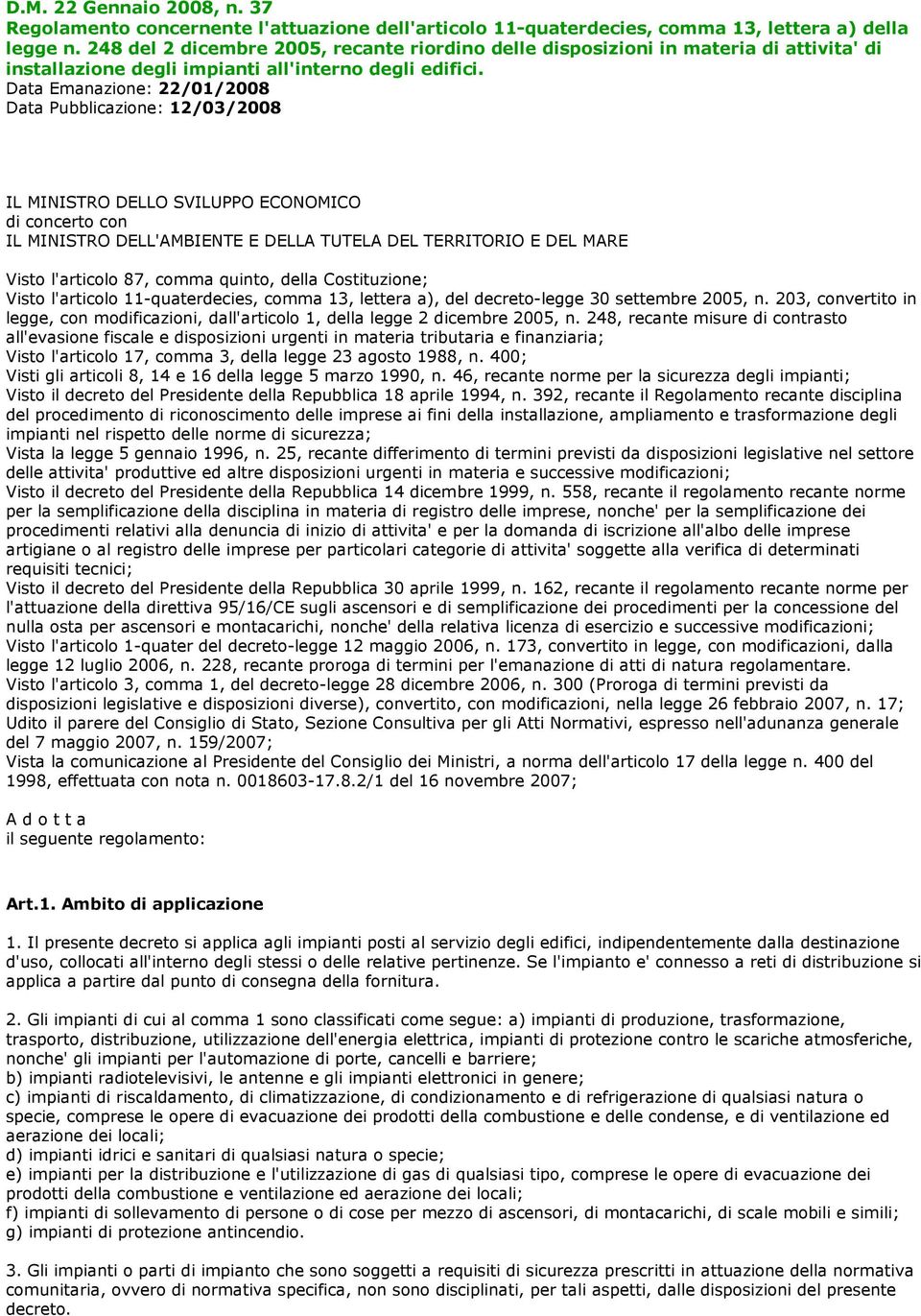 Data Emanazione: 22/01/2008 Data Pubblicazione: 12/03/2008 IL MINISTRO DELLO SVILUPPO ECONOMICO di concerto con IL MINISTRO DELL'AMBIENTE E DELLA TUTELA DEL TERRITORIO E DEL MARE Visto l'articolo 87,