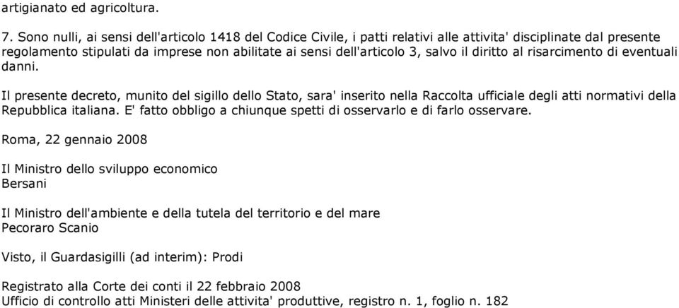 diritto al risarcimento di eventuali danni. Il presente decreto, munito del sigillo dello Stato, sara' inserito nella Raccolta ufficiale degli atti normativi della Repubblica italiana.