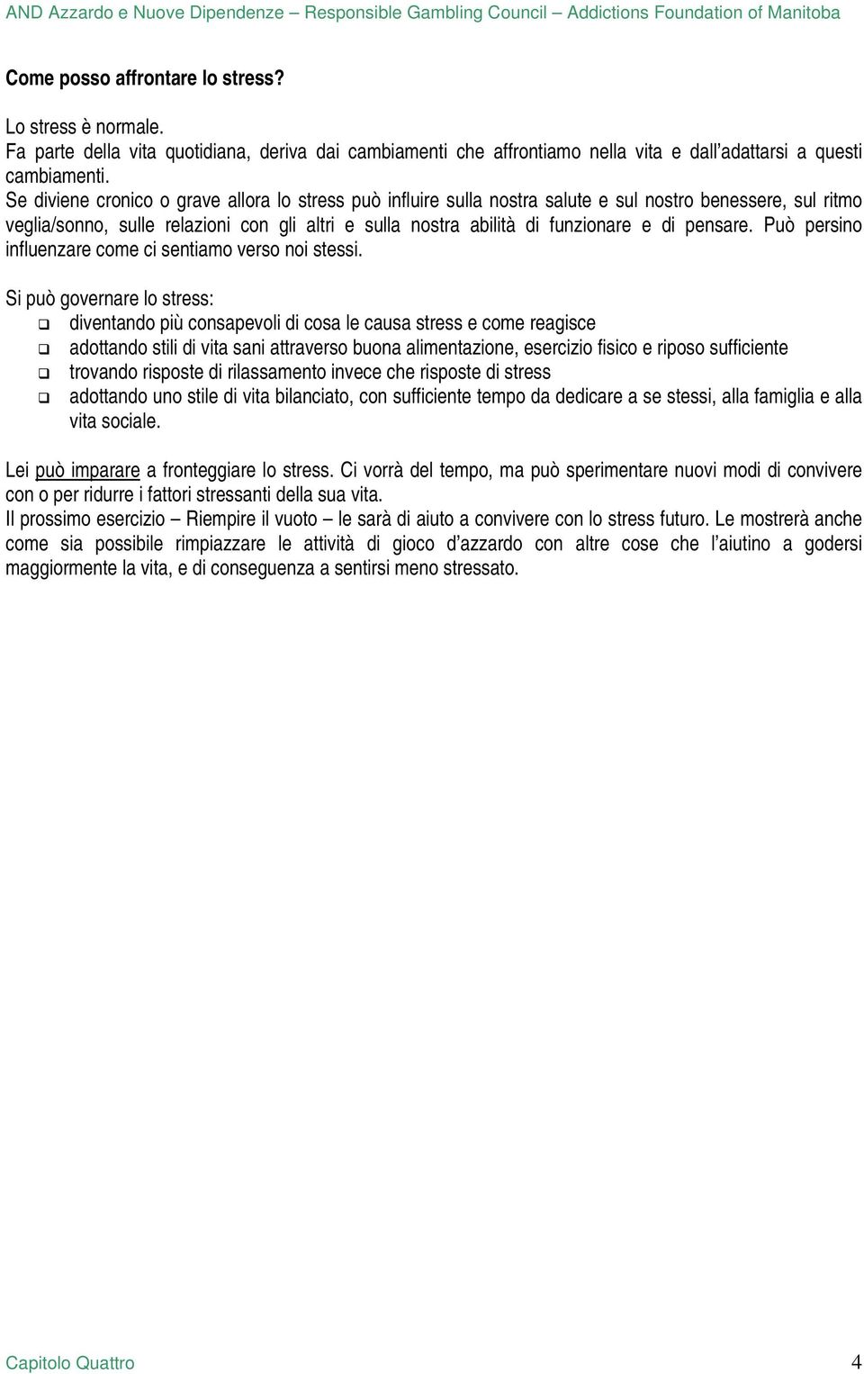 pensare. Può persino influenzare come ci sentiamo verso noi stessi.