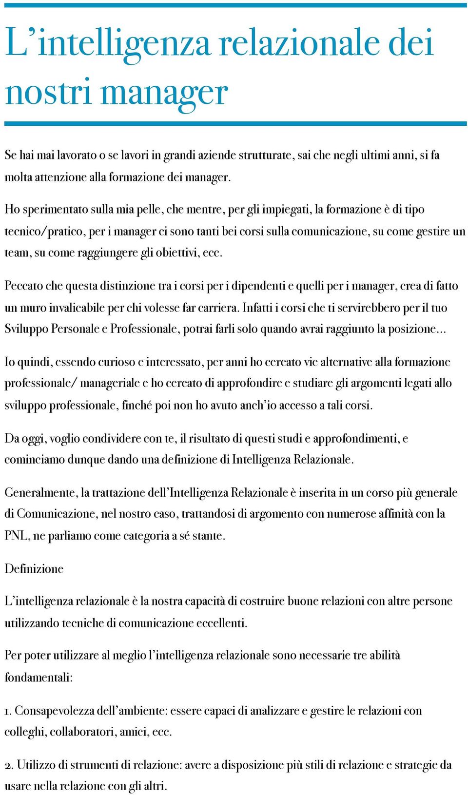 raggiungere gli obiettivi, ecc. Peccato che questa distinzione tra i corsi per i dipendenti e quelli per i manager, crea di fatto un muro invalicabile per chi volesse far carriera.