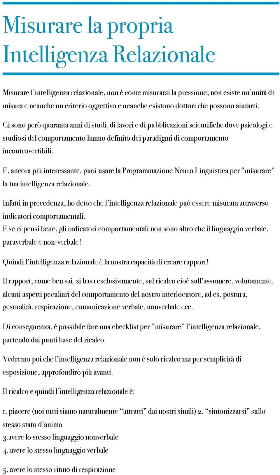 Ci sono però quaranta anni di studi, di lavori e di pubblicazioni scientifiche dove psicologi e studiosi del comportamento hanno definito dei paradigmi di comportamento incontrovertibili.